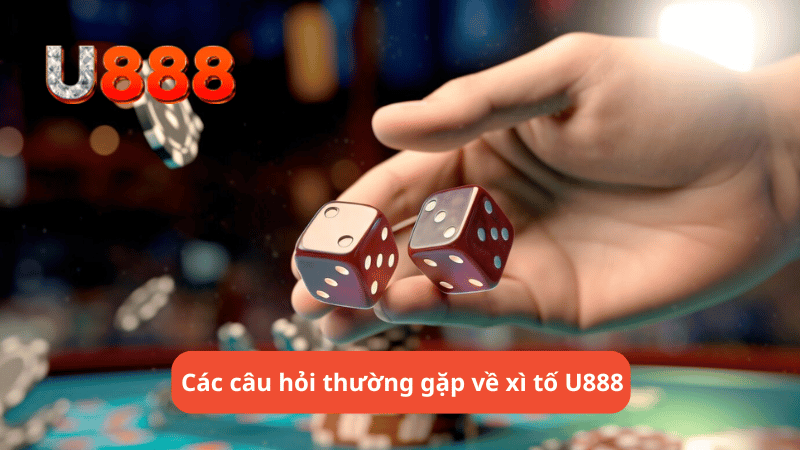 Các câu hỏi thường gặp về xì tố U888