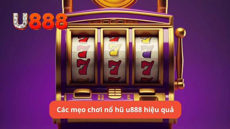 Các mẹo chơi nổ hũ u888 hiệu quả