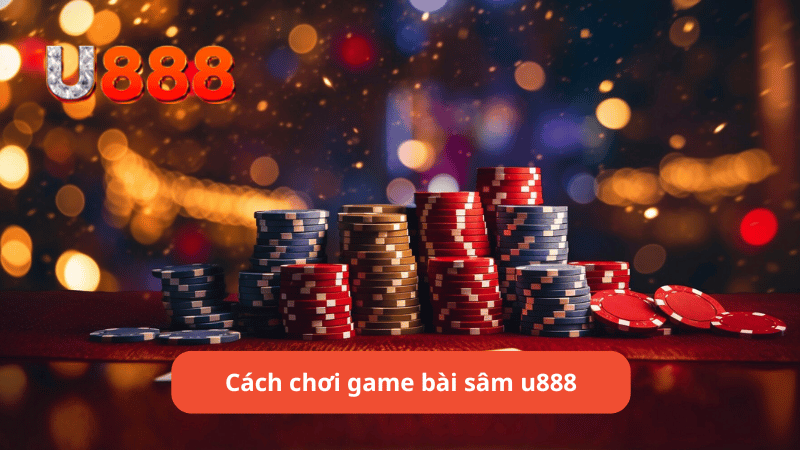 Cách chơi game bài sâm u888