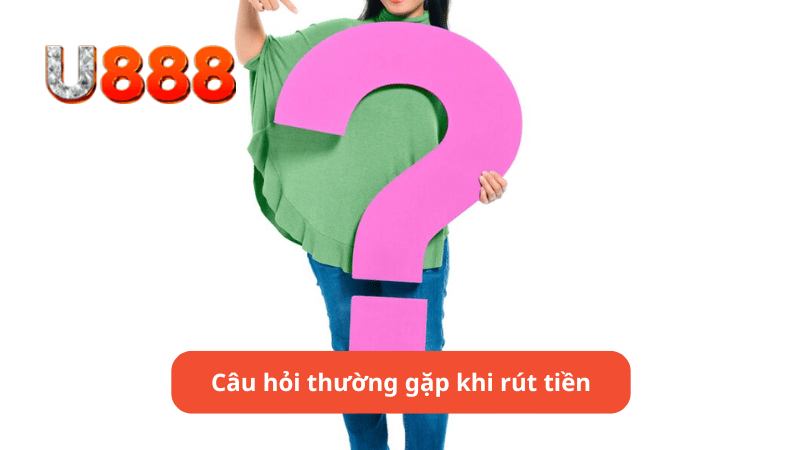 Câu hỏi thường gặp khi rút tiền