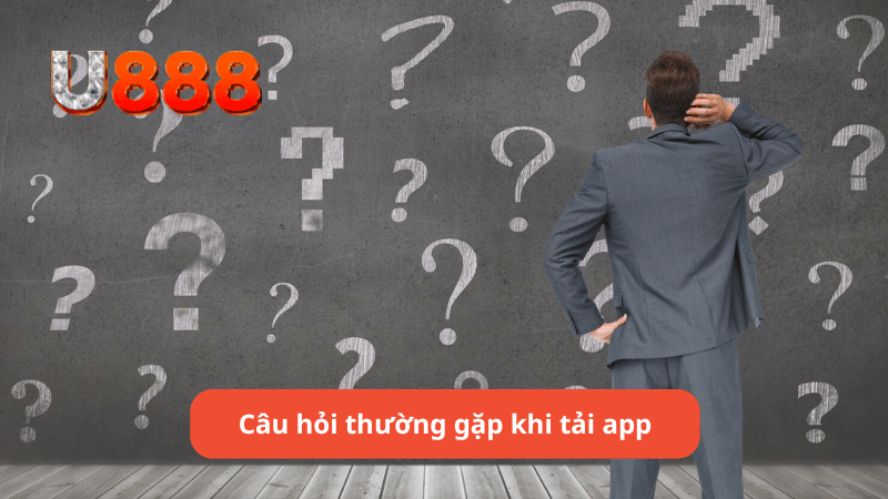 Câu hỏi thường gặp khi tải app