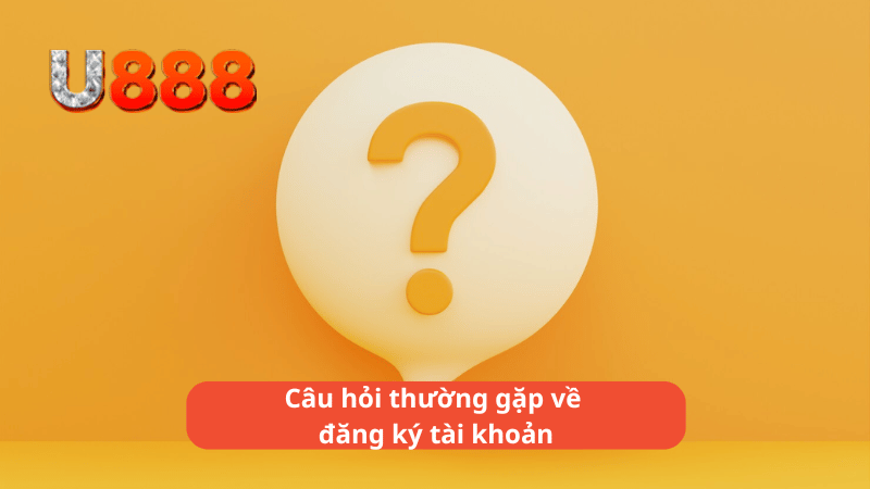 Câu hỏi thường gặp về đăng ký tài khoản