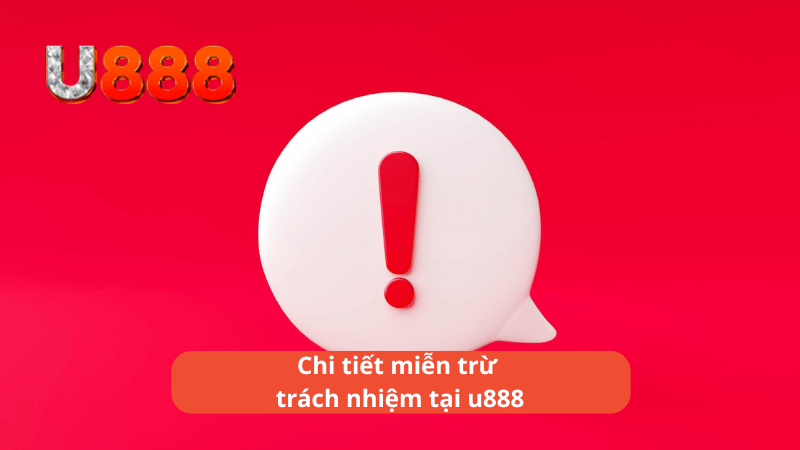 Chi tiết miễn trừ trách nhiệm tại u888