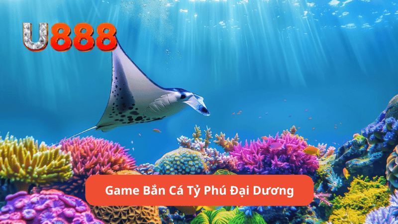 game bắn cá tỷ phú đại dương