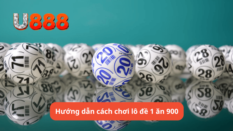 Hướng dẫn cách chơi lô đề 1 ăn 900 tại u888