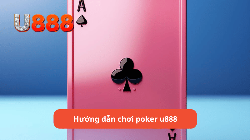 Hướng dẫn chơi poker u888