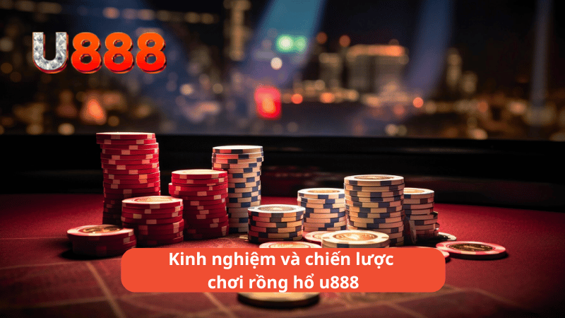 Kinh nghiệm và chiến lược chơi rồng hổ u888