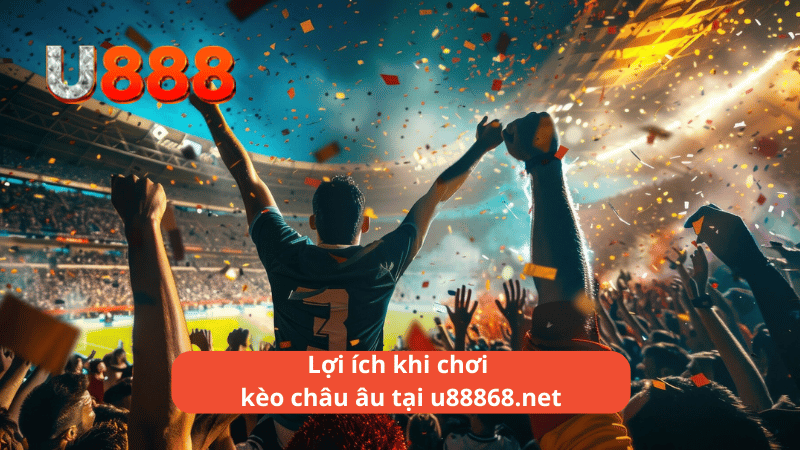 Lợi ích khi chơi kèo châu âu tại u88868.net