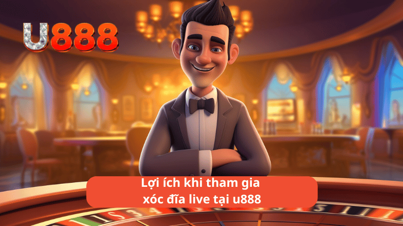 Lợi ích khi tham gia xóc đĩa live tại u888