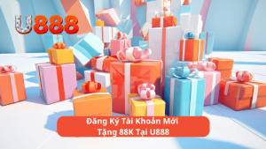 Đăng Ký Tài Khoản Mới Tặng 88K Tại U888