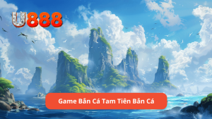 Game bắn cá tam tiên bắn cá