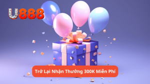 Trở Lại Nhận Thưởng 300K Miễn Phí